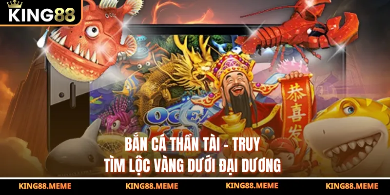Bắn Cá Thần Tài - Truy Tìm Lộc Vàng Dưới Đại Dương