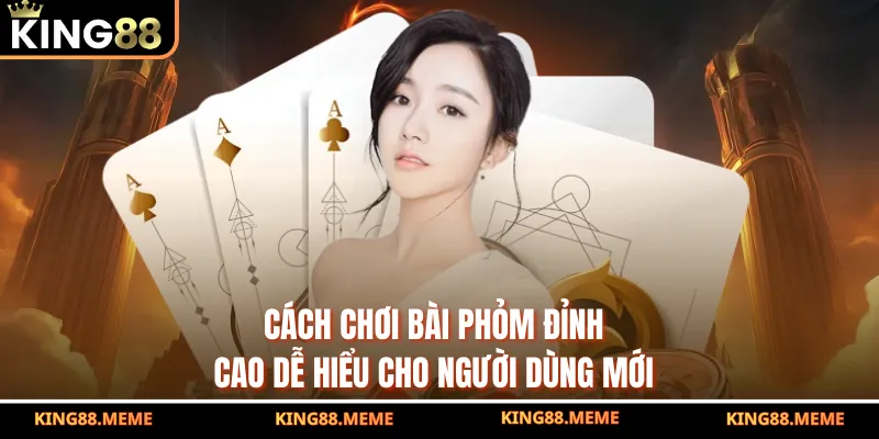 Cách Chơi Bài Phỏm Đỉnh Cao Dễ Hiểu Cho Người Dùng Mới