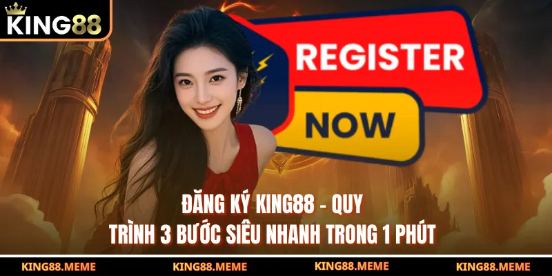 Đăng Ký King88 - Quy Trình 3 Bước Siêu Nhanh Trong 1 Phút