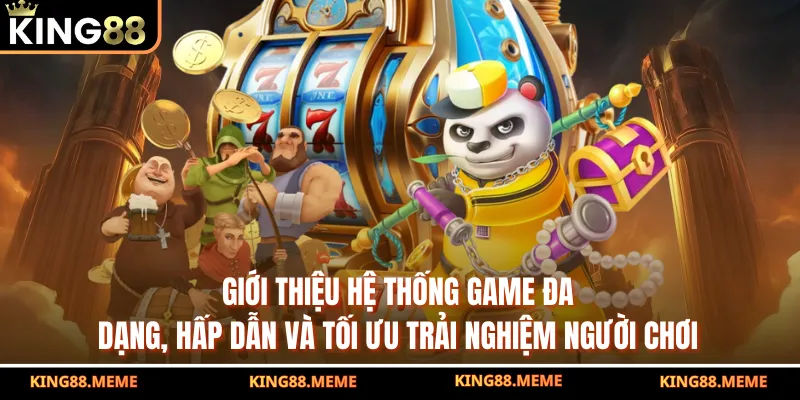 Giới thiệu hệ thống game đa dạng, hấp dẫn và tối ưu trải nghiệm người chơi