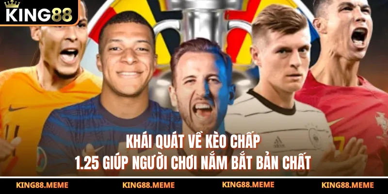 Kèo 1.25 Là Gì? Hướng Dẫn Đọc Kèo Chuẩn Và Cách Đặt Hiệu Quả 2 Khái quát về kèo chấp 1.25 giúp người chơi nắm bắt bản chất