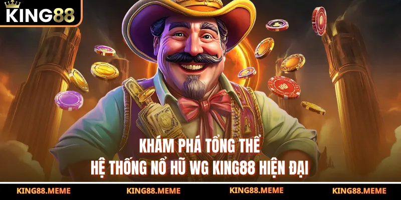 Khám phá tổng thể hệ thống nổ hũ WG King88 hiện đại