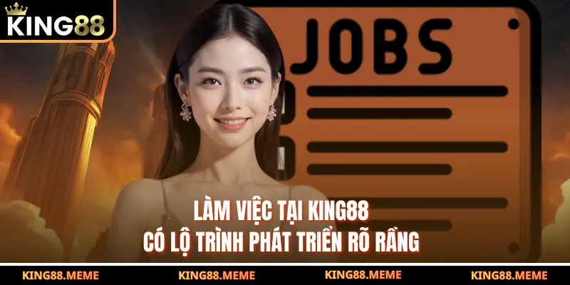 Làm việc tại King88 có lộ trình phát triển rõ ràng