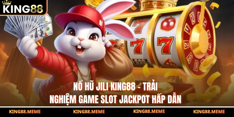 Nổ Hũ Jili King88 – Trải Nghiệm Game Slot Jackpot Hấp Dẫn