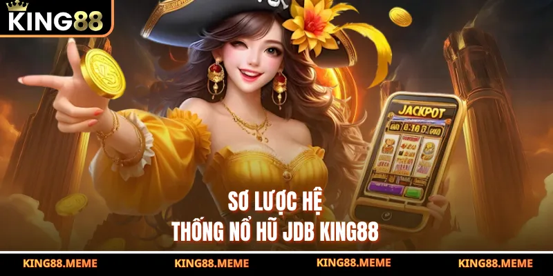 Sơ lược hệ thống nổ hũ JDB KING88
