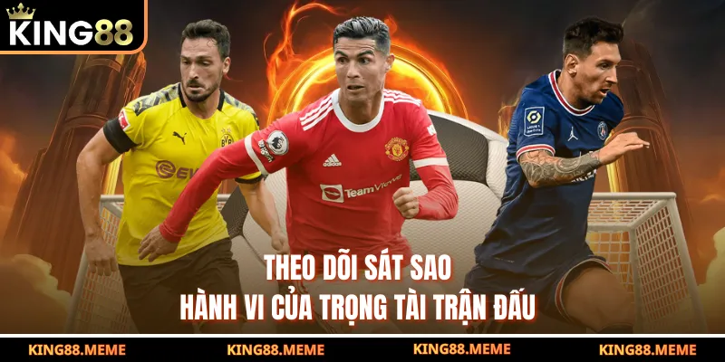 Theo dõi sát sao hành vi của trọng tài trận đấu