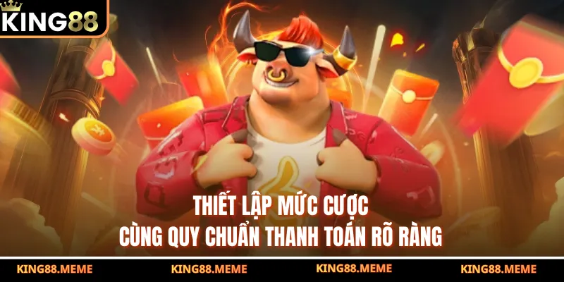 Thiết lập mức cược cùng quy chuẩn thanh toán rõ ràng